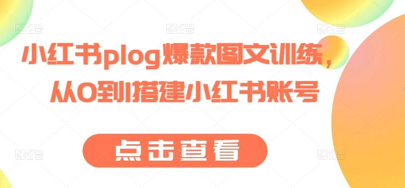 小红书plog爆款图文训练，从0到1搭建小红书账号-搞个副业