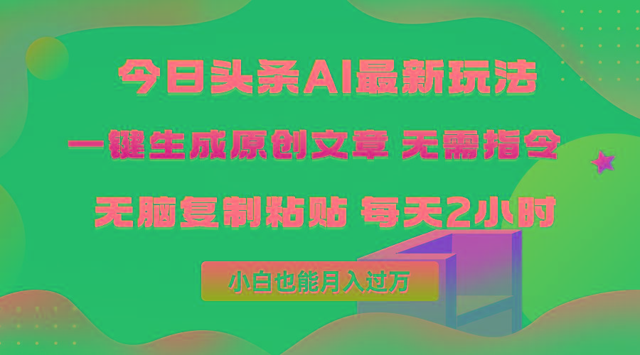 (10056期)今日头条AI最新玩法  无需指令 无脑复制粘贴 1分钟一篇原创文章 月入过万-搞个副业