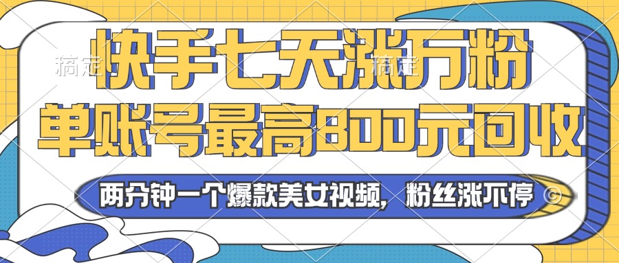 2024年快手七天涨万粉，但账号最高800元回收。两分钟一个爆款美女视频-搞个副业