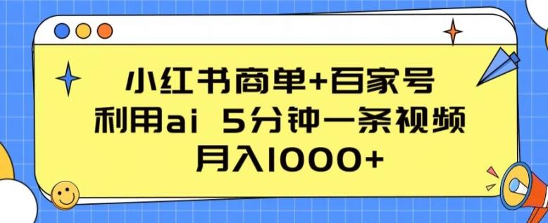 小红书商单+百家号，利用ai 5分钟一条视频，月入1000+【揭秘】-搞个副业