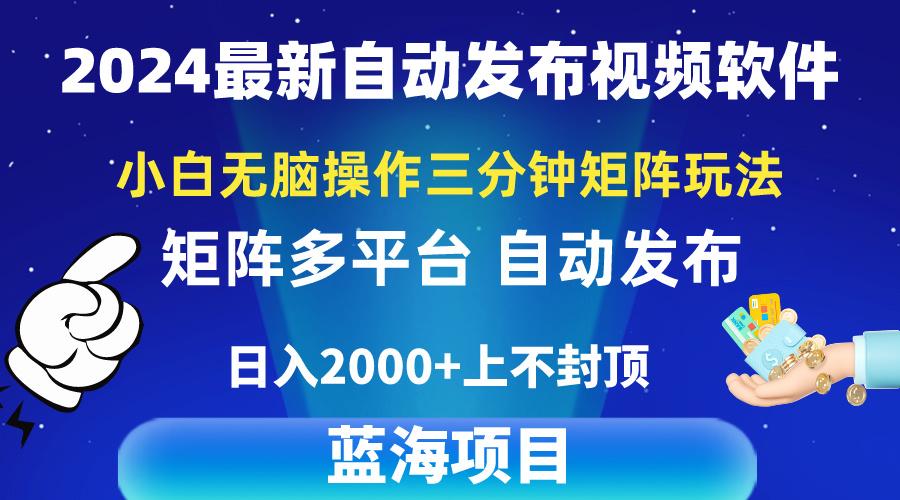 2024最新视频矩阵玩法，小白无脑操作，轻松操作，3分钟一个视频，日入2k+-搞个副业