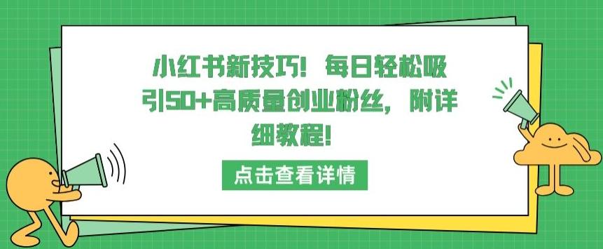 小红书新技巧，每日轻松吸引50+高质量创业粉丝，附详细教程【揭秘】-搞个副业