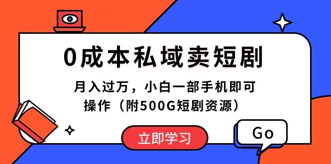 0成本私域卖短剧，月入过万，小白一部手机即可操作(附500G短剧资源-搞个副业