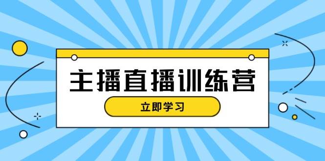 主播直播特训营：抖音直播间运营知识+开播准备+流量考核，轻松上手-搞个副业