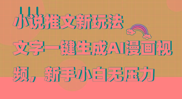 (9555期)小说推文新玩法，文字一键生成AI漫画视频，新手小白无压力-搞个副业