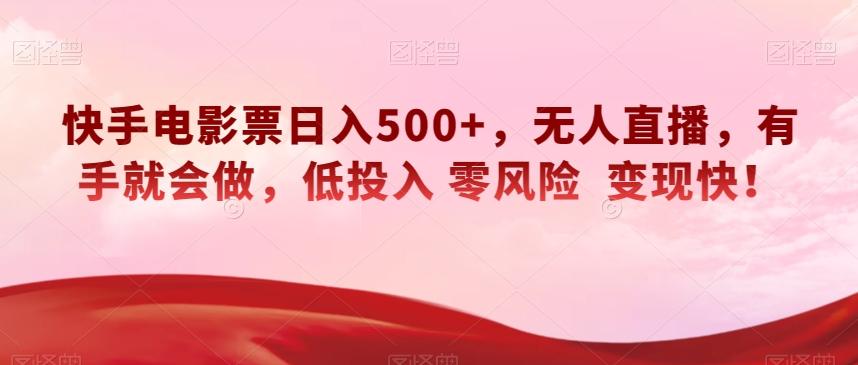 快手电影票日入500+，无人直播，有手就会做，低投入零风险变现快！【揭秘】-搞个副业