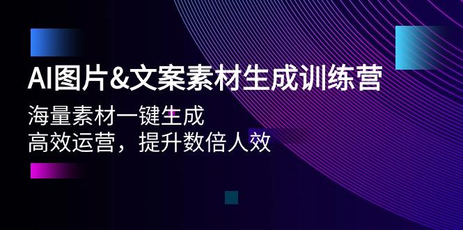 (9869期)AI图片&文案素材生成训练营，海量素材一键生成 高效运营 提升数倍人效-搞个副业