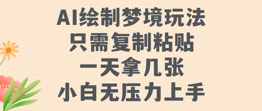 AI绘制梦境玩法，只需要复制粘贴，一天轻松拿几张，小白无压力上手【揭秘】-搞个副业