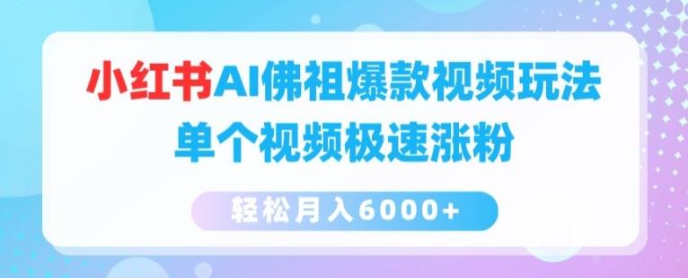 小红书AI佛祖爆款视频玩法，单个视频极速涨粉，轻松月入6000+【揭秘】-搞个副业