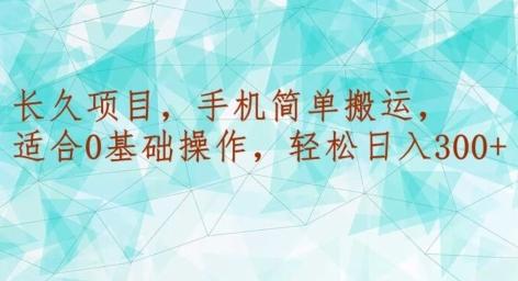 长久项目，手机简单搬运，适合0基础操作，轻松日入300+-搞个副业