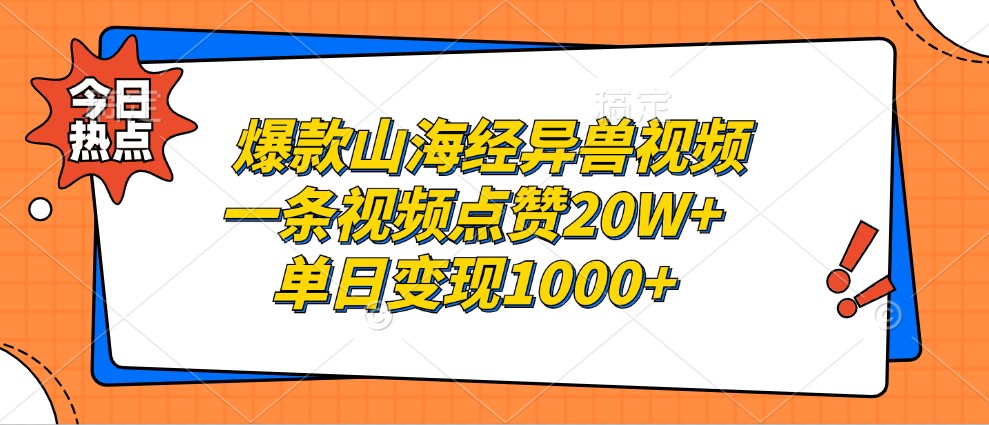 爆款山海经异兽视频，一条视频点赞20W+，单日变现1000+-搞个副业