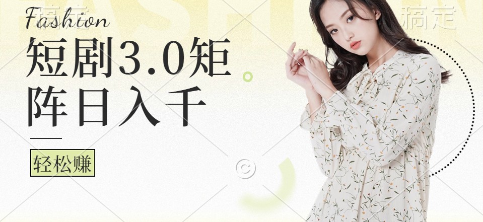 短剧3.0矩阵玩法，超简单，普通人每天可以收入1000+-搞个副业