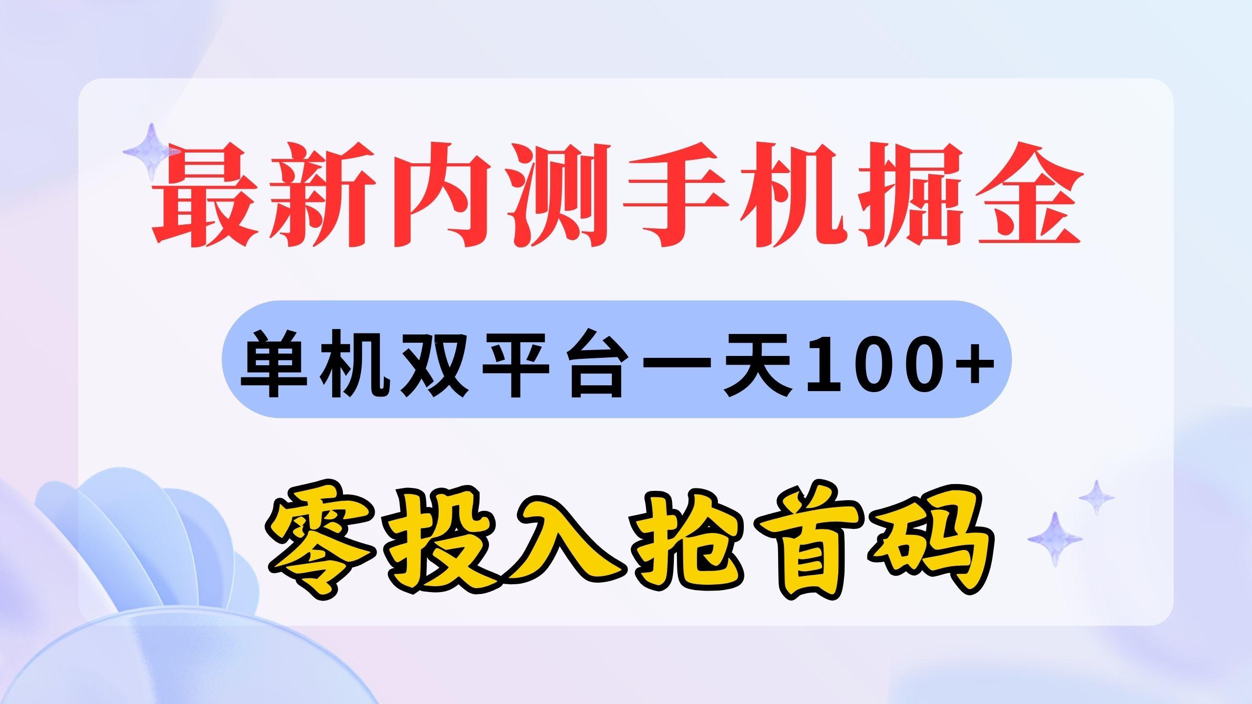 最新内测手机掘金，单机双平台一天100+，零投入抢首码-搞个副业