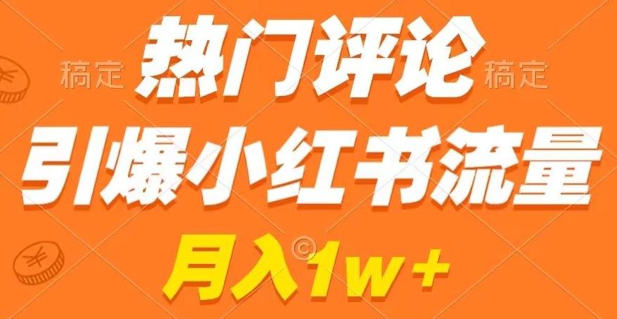 热门评论引爆小红书流量，作品制作简单，商单接到手软【揭秘】-搞个副业