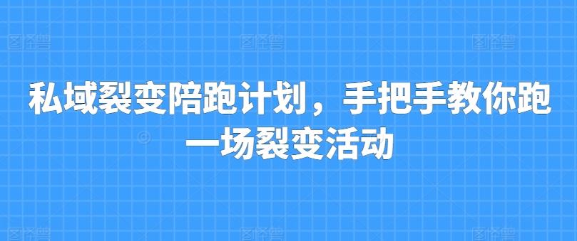 私域裂变陪跑计划，手把手教你跑一场裂变活动-搞个副业