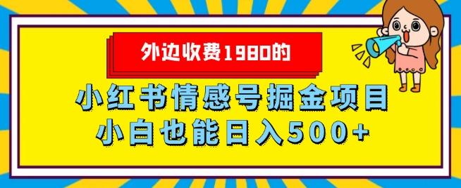 外边收费1980的，小红书情感号掘金项目，小白轻松日入500+-搞个副业
