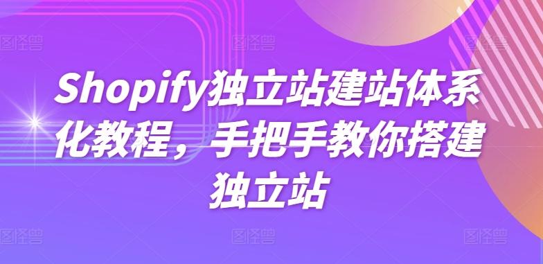 Shopify独立站建站体系化教程，手把手教你搭建独立站-搞个副业