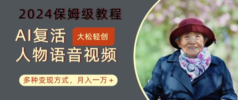 AI复活人物讲话视频：2024保姆级教程，多种变现方式，月入一万+【揭秘】-搞个副业