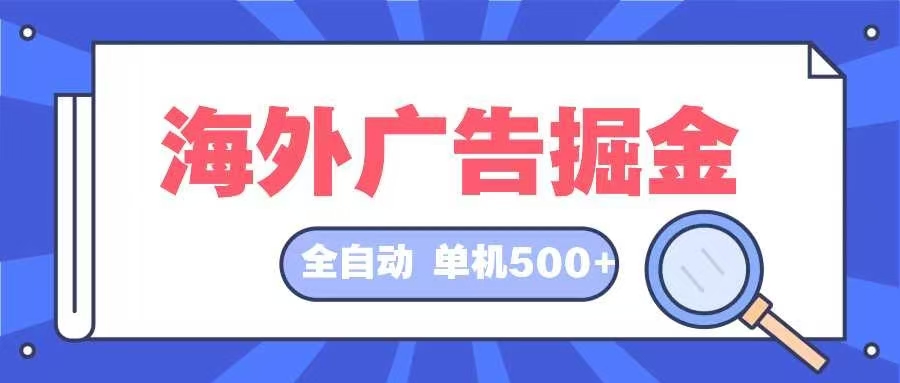 海外广告掘金  日入500+ 全自动挂机项目 长久稳定-搞个副业