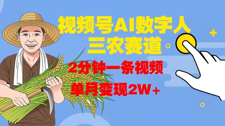 视频号AI数字人玩转三农赛道，2分钟一条视频，单月变现2W+-搞个副业