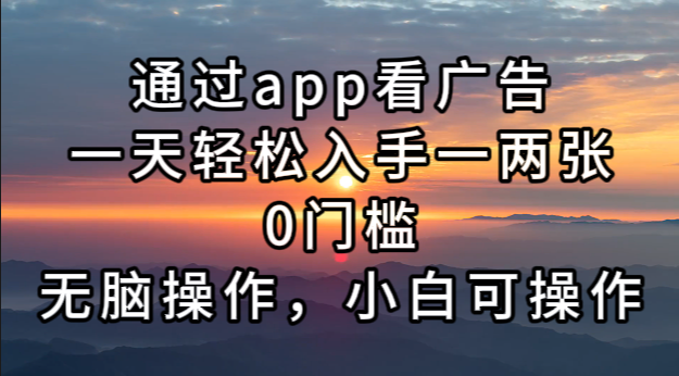 通过app看广告，一天轻松入手一两张0门槛，无脑操作，小白可操作-搞个副业