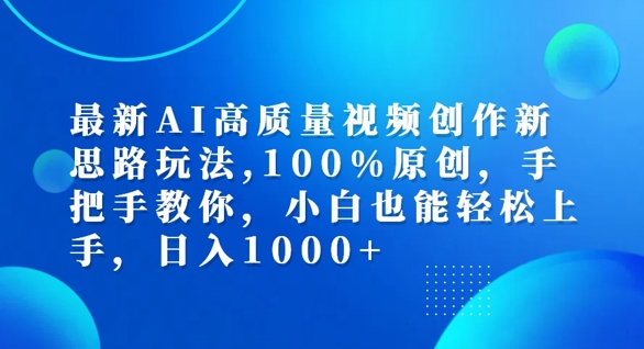 最新AI高质量视频创作新思路玩法，100%原创，手把手教你，小白也能轻松上手【揭秘】-搞个副业
