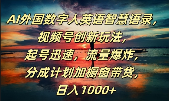 AI外国数字人英语智慧语录，视频号创新玩法，起号迅速，流量爆炸，日入1k+【揭秘】-搞个副业
