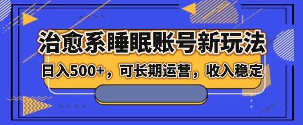 治愈系睡眠账号新玩法，日入500+长期运营，收入稳定-搞个副业