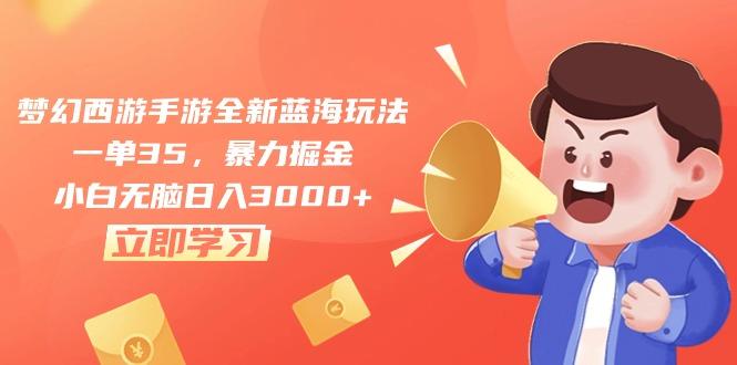 梦幻西游手游全新蓝海玩法，一单35，暴力掘金，小白无脑日入3000+-搞个副业