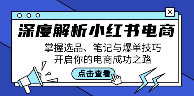 深度解析小红书电商：掌握选品、笔记与爆单技巧，开启你的电商成功之路-搞个副业