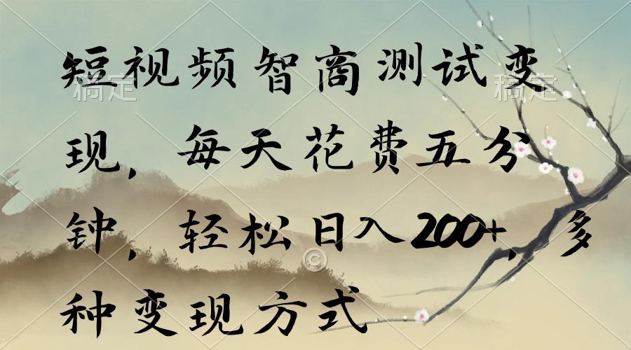 短视频智商测试变现，每天花费五分钟，轻松日入200+，多种变现方式-搞个副业