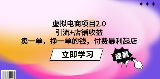 (9645期)虚拟电商项目2.0：引流+店铺收益  卖一单，挣一单的钱，付费暴利起店-搞个副业