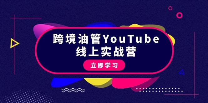 (9389期)跨境油管YouTube线上营：大量实战一步步教你从理论到实操到赚钱(45节)-搞个副业
