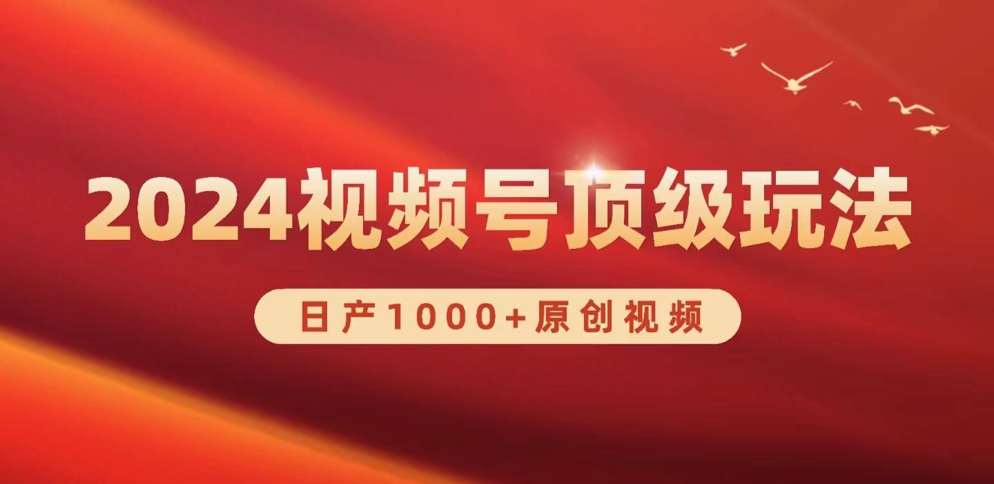 (9905期)2024视频号新赛道，日产1000+原创视频，轻松实现日入3000+-搞个副业