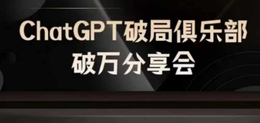 AI破局俱乐部-ChatGPT破局俱乐部破万分享会，AI时代来临，未来已来-搞个副业