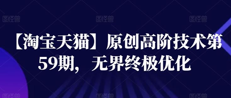 【淘宝天猫】原创高阶技术第59期，无界终极优化-搞个副业