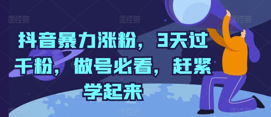 抖音暴力涨粉，3天过千粉，做号必看，赶紧学起来【揭秘】-搞个副业