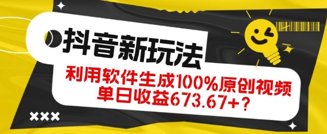抖音、视频号全新玩法，利用软件生成100%原创视频，单日收益673.67+？-搞个副业