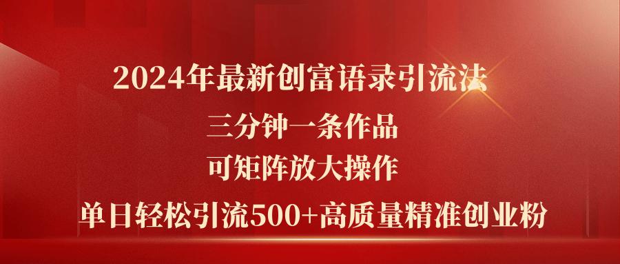 2024年最新创富语录引流法，三分钟一条作品可矩阵放大操作，日引流500…-搞个副业