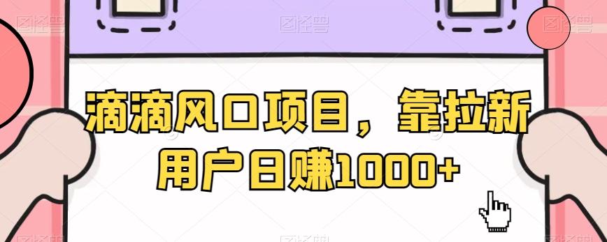 滴滴风口项目，靠拉新用户日赚1000+-搞个副业
