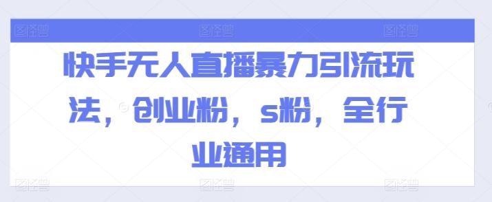 快手无人直播暴力引流玩法，创业粉，s粉，全行业通用-搞个副业