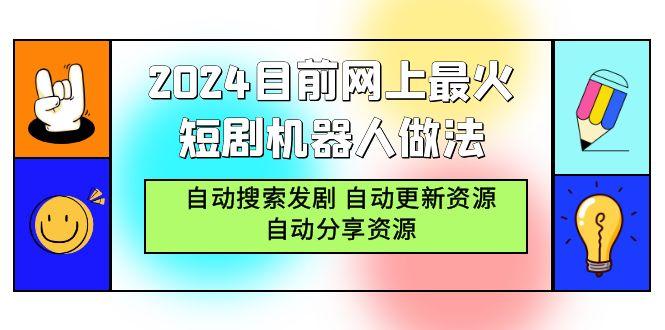(9293期)2024目前网上最火短剧机器人做法，自动搜索发剧 自动更新资源 自动分享资源-搞个副业