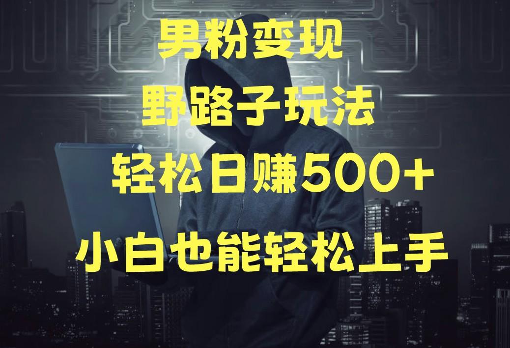 当下最火男粉变现项目月入5W+，小白也能轻松盈利-搞个副业