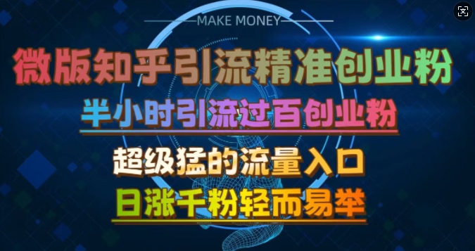 微版知乎引流创业粉，超级猛流量入口，半小时破百，日涨千粉轻而易举【揭秘】-搞个副业