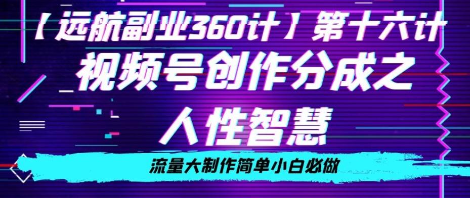 价值980的视频号创作分成之人性智慧，流量大制作简单小白必做【揭秘】-搞个副业