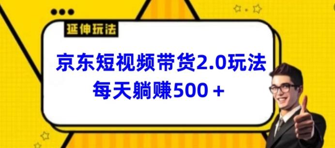 2024最新京东短视频带货2.0玩法，每天3分钟，日入500+【揭秘】-搞个副业