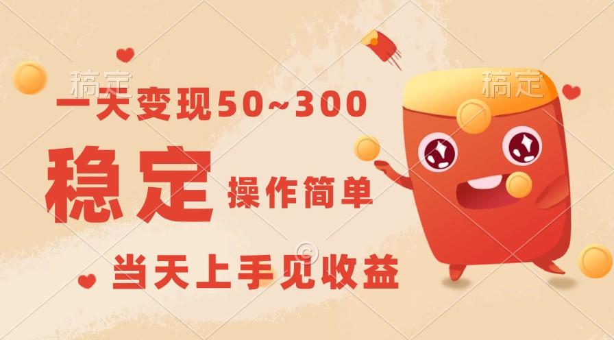 一天变现50~300，收益稳定，操作简单，当天上手见收益！-搞个副业