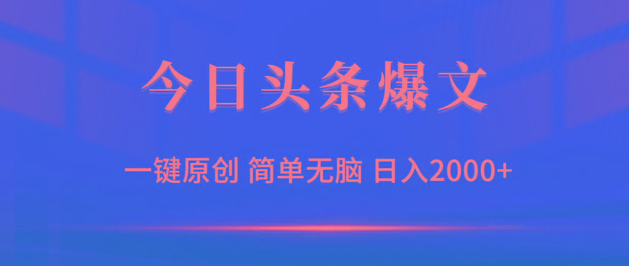(9953期)今日头条爆文，一键原创，简单无脑，日入2000+-搞个副业