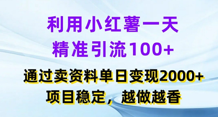 利用小红书一天精准引流100+，通过卖项目单日变现2k+，项目稳定，越做越香【揭秘】-搞个副业