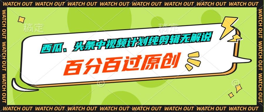 西瓜、头条中视频计划纯剪辑无解说，百分百过原创-搞个副业